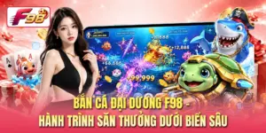 Bắn Cá Đại Dương F98 - Hành Trình Săn Thưởng Dưới Biển Sâu