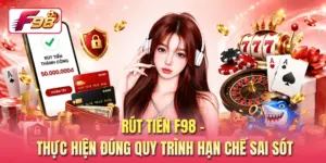 Rút Tiền F98 - Thực Hiện Đúng Quy Trình Hạn Chế Sai Sót