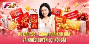 Ưu Đãi F98 - Khám Phá Kho Quà Và Nhiều Quyền Lợi Nổi Bật